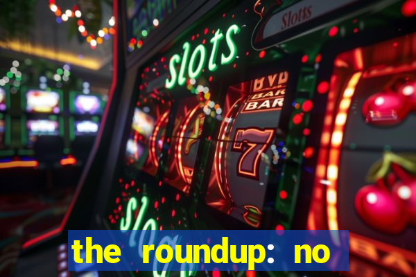 the roundup: no way out online legendado